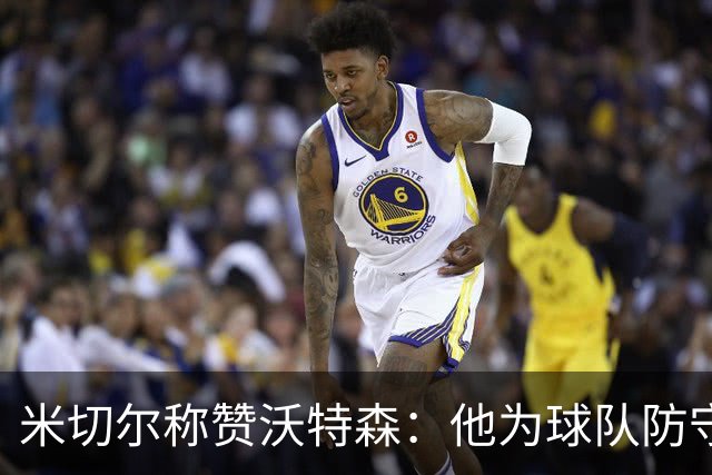 米切尔称赞沃特森：他为球队防守注入新活力