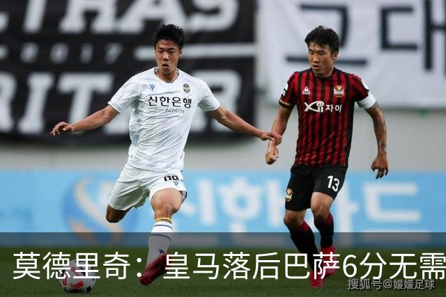 莫德里奇：皇马落后巴萨6分无需恐慌，完全有希望逆转局势